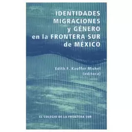 IDENTIDADES, MIGRACIONES Y GÉNERO EN LA FRONTERA SUR DE MÉXICO