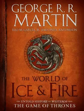 THE WORLD OF ICE & FIRE: THE UNTOLD HISTORY OF WESTEROS AND THE GAME OF THRONES (A SONG OF ICE AND FIRE)