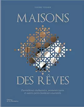 MAISONS DES REVES. PARENTHESES ENCHANTEES, MOMENTS RARES ET AUTRES PETITS BONHEURS ESSENTIELS