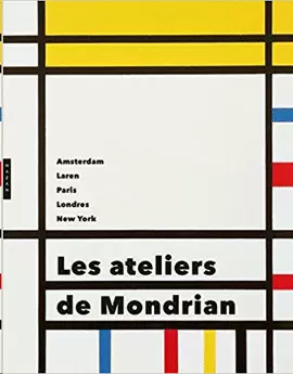 LES ATELIERS DE MONDRIAN. AMSTERDAM, LAREN, PARIS, LONDRES, NEW YORK.