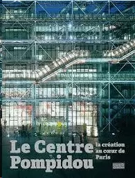 LE CENTRE POMPIDOU - LA CREATION AU COEUR DE PARIS