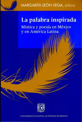 LA PALABRA INSPIRADA. MÍSTICA Y POESÍA EN MÉXICO Y EN AMÉRICA LATINA