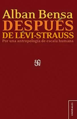 DESPUÉS DE LÉVI-STRAUSS. POR UNA ANTROPOLOGÍA DE ESCALA HUMANA