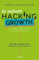 EL METODO HACKING GROWTH: QUE HACEN COMPANIAS EXPLOSIVAS COMO FACEBOOK, AIRBNB Y WALMART PARA SER LIDERES EN EL MERCADO/ HACKING GROWTH