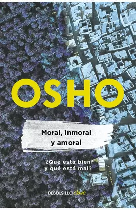 MORAL, INMORAL Y AMORAL (OSHO LIFE ESSENTIALS)
