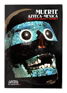 MUERTE AZTECA-MEXICA. RENACER DE DIOSES Y HOMBRES
