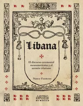 LIBANA. EL DISCURSO CEREMONIAL MESOAMERICANO Y EL SERMÓN CRISTIANO