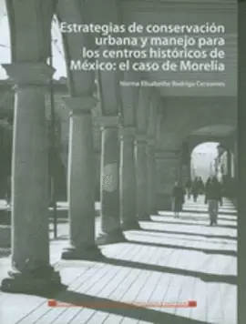 ESTRATEGIAS DE CONSERVACIÓN URBANA Y MANEJO PARA LOS CENTROS HISTÓRICOS DE MÉXICO: EL CASO DE MORELIA