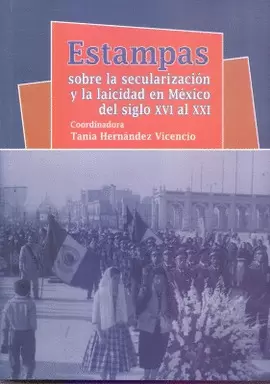 ESTAMPAS SOBRE LA SECULARIZACIÓN Y LA LAICIDAD EN MÉXICO DEL SIGLO XVI AL XXI