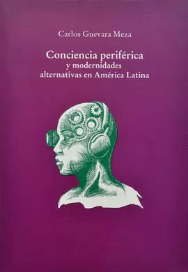 CONCIENCIA PERIFERICA Y MODERNIDADES ALTERNATIVAS EN AMERICA LATINA