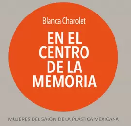 EN EL CENTRO DE LA MEMORIA, MUJERES DEL SALÓN DE LA PLÁSTICA MEXICANA