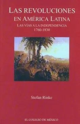 LAS REVOLUCIONES EN AMÉRICA LATINA. LAS VÍAS A LA INDEPENDENCIA, 1760-1830