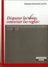 DISPUTAR LOS VOTOS, CONCERTAR LAS REGLAS: POLÍTICAS DE LA LEGISLACIÓN ELECTORAL EN MÉXICO