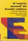 EL ESPÍRITU NACIONAL DEL ECUADOR CATÓLICO: ARTÍCULOS SELECTOS DE EL NACIONAL 1872-1875