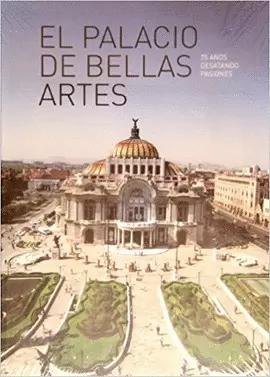 EL PALACIO DE BELLAS ARTES. 75 AÑOS DESATANDO PASIONES