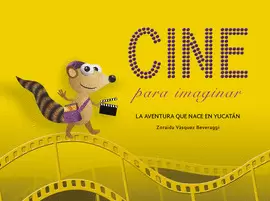 CINE PARA IMAGINAR. LA AVENTURA QUE NACE EN YUCATÁN