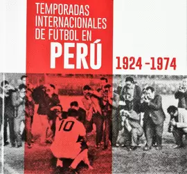 TEMPORADAS INTERNACIONALES DE FÚTBOL EN PERÚ. 1924-1974