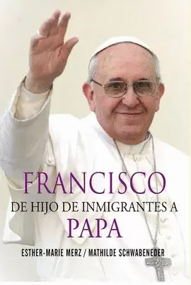 FRANCISCO DE HIJO DE INMIGRANTES A PAPA