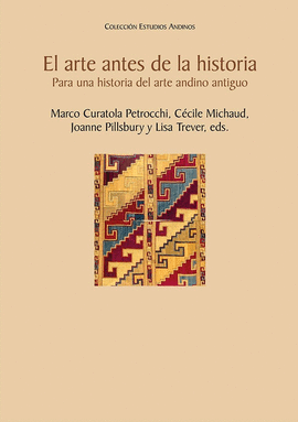 EL ARTE ANTES DE LA HISTORIA. PARA UNA HISTORIA DEL ARTE ANDINO ANTIGUO.