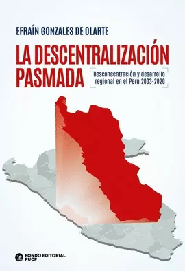 LA DESCENTRALIZACIÓN PASMADA. DESCONCENTRACIÓN Y DESARROLLO REGIONAL EN EL PERÚ 2003-2020.