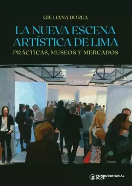 LA NUEVA ESCENA ARTÍSTICA DE LIMA. PRÁCTICAS, MUSEOS Y MERCADOS