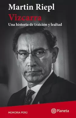 VIZCARRA. UNA HISTORIA DE TRAICIÓN Y LEALTAD.