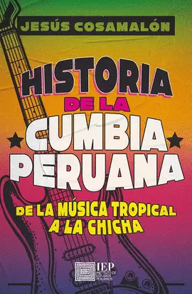 HISTORIA DE LA CUMBIA PERUANA. DE LA MÚSICA TROPICAL A LA CHICHA