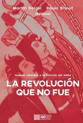 LA REVOLUCIÓN QUE NO FUE. NUEVAS MIRADAS A LA HISTORIA DEL APRA