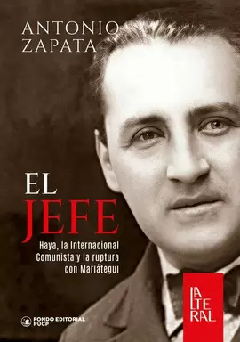 EL JEFE: HAYA, LA INTERNACIONAL COMUNISTA Y LA RUPTURA CON MARIÁTEGUI