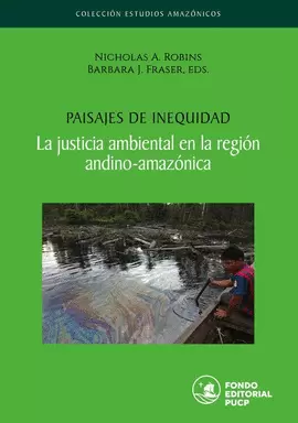 PAISAJES DE INEQUIDAD. LA JUSTICIA AMBIENTAL EN LA REGIÓN ANDINO-AMAZÓNICA