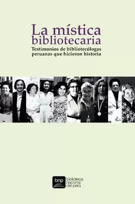 LA MÍSTICA BIBLIOTECARIA: TESTIMONIOS DE BIBLIOTECÓLOGAS PERUANAS QUE HICIERON HISTORIA