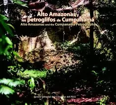ALTO AMAZONAS Y LOS PETROGLIFOS CUMPANAMÁ