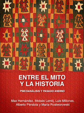 ENTRE EL MITO Y LA HISTORIA. PSICOANÁLISIS Y PASADO ANDINO (QUINTA EDICIÓN)