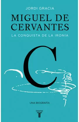 MIGUEL DE CERVANTES. LA CONQUISTA DE LA IRONÍA