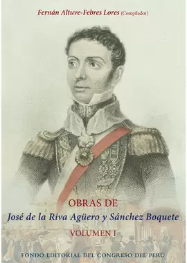 OBRAS DE JOSÉ DE LA RIVA AGÜERO Y SÁNCHEZ BOQUETE - VOLUMEN I