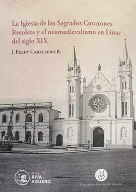 LA IGLESIA DE LOS SAGRADOS CORAZONES RECOLETA Y EL NEOMEDIEVALISMO EN LIMA, DEL SIGLO XIX