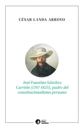 JOSÉ FAUSTINO SÁNCHEZ CARRIÓN PADRE DEL CONSTITUCIONALISMO PERUANO (1787 - 1825)