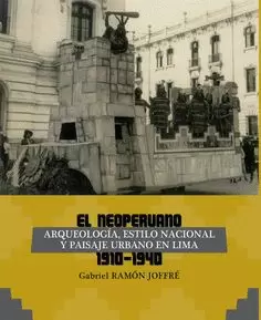 EL NEOPERUANO. ARQUEOLOGÍA, ESTILO NACIONAL Y PAISAJE URBANO EN LIMA (1910-1940)
