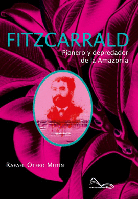 FITZCARRALD. PIONERO Y DEPREDADOR DE LA AMAZONÍA