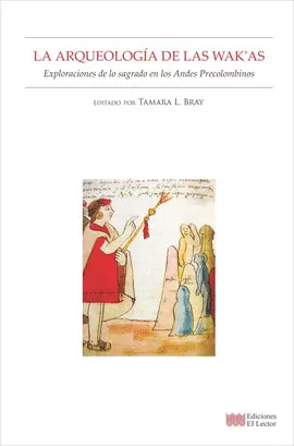 LA ARQUEOLOGÍA DE LAS WAK'AS EXPLORACIONES DE LO SAGRADO EN LOS ANDES PRECOLOMBINOS