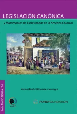 LEGISLACIÓN CANÓNICA Y MATRIMONIOS DE ESCLAVIZADOS EN LA AMÉRICA COLONIAL
