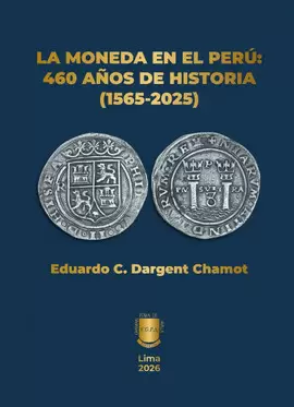 LA MONEDA EN EL PERÚ: 460 AÑOS DE HISTORIA (1565-2025)