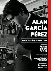ALAN GARCÍA PEREZ. BIOGRAFÍA NO AUTORIZADA