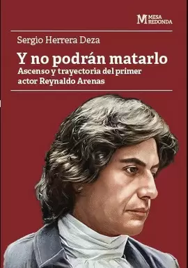 Y NO PODRÁN MATARLO ASCENSO Y TRAYECTORIA DEL PRIMER ACTOR REYNALDO ARENAS