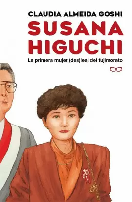 SUSANA HIGUCHI: LA PRIMERA MUJER (DES)LEAL DEL FUJIMORATO