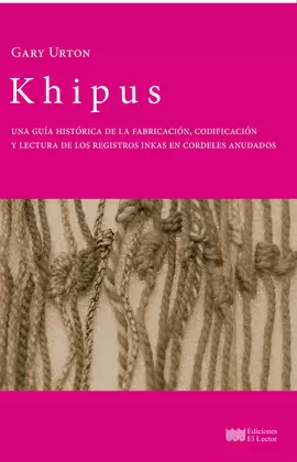 KHIPUS: UNA GUÍA HISTÓRICA DE LA FABRICACIÓN Y LECTURA DE LOS REGISTROS INKAS EN CORDELES ANUDADOS