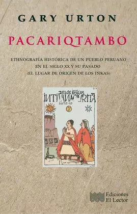 PACARIQTAMBO: ETHNOGRAFÍA HISTÓRICA DE UN PUEBLO PERUANO EN EL SIGLO XX Y SU PASADO (EL LUGAR DE ORIGEN DE LOS INKAS)