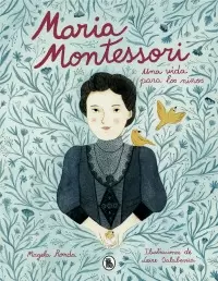 MARÍA MONTESSORI. UNA VIDA PARA LOS NIÑOS.