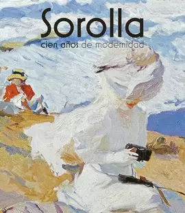 SOROLLA. CIEN AÑOS DE MODERNIDAD