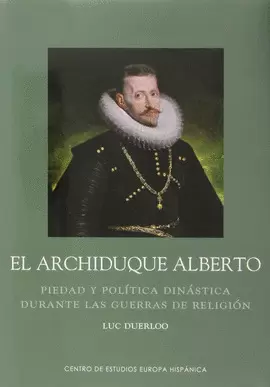 ARCHIDUQUE ALBERTO. PIEDAD Y POLÍTICA DINÁSTICA DURANTE LAS GUERRAS DE RELIGIÓN